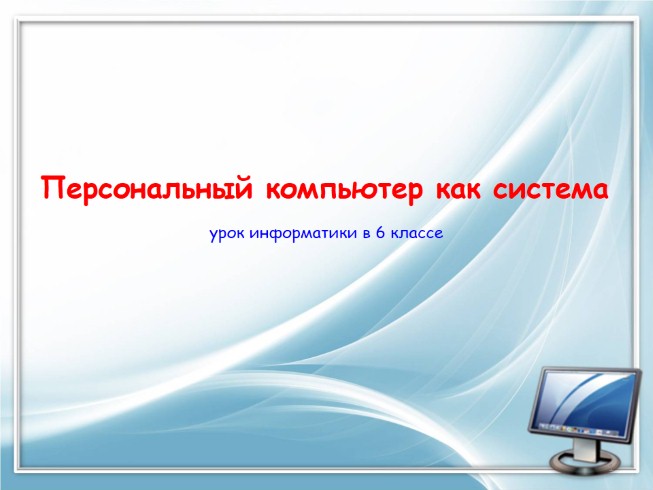 Урок информатики в 6 классе «Персональный компьютер как система»