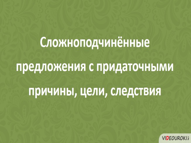 СПП с придаточными причины, цели, следствия