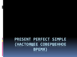 Present Perfect Simple (настоящее совершенное время), слайд 1