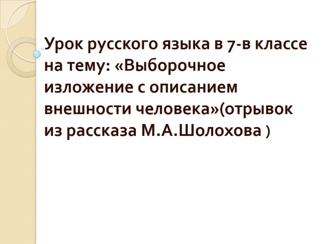 Урок русского языка в 7 классе «Выборочное изложение с описанием внешности человека» (отрывок из рассказа М.А. Шолохова)