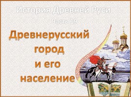 История Древней Руси - Часть 19 «Древнерусский город и его население», слайд 1
