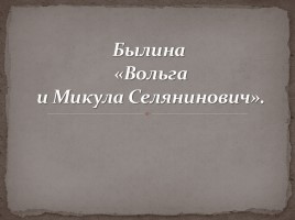 Былина «Вольга и Микула Селянинович», слайд 1