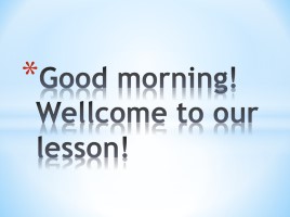 Good morning! Wellcome to our lesson! (на английском языке), слайд 1