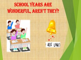 School years are wonderful, aren′t they?, слайд 2