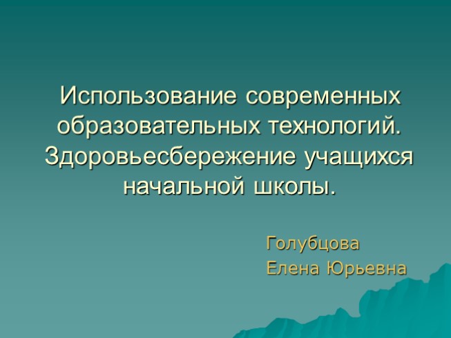 Использование современных образовательных технологий - Здоровьесбережение учащихся начальной школы