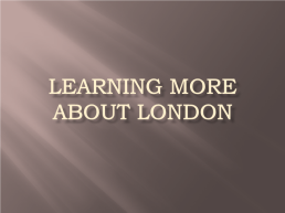 Learning more about London, слайд 1