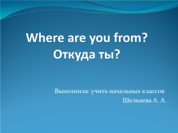 Where are you from? Откуда ты?, слайд 1
