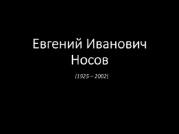 Евгений Иванович Носов (1925 – 2002), слайд 1