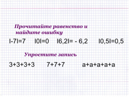 Прочитайте равенство и найдите ошибку. I-7i=7. I0i=0. I6,2i= - 6,2. I0,5i=0,5. Упростите запись. 3+3+3+3. 7+7+7. А+а+а+а+а, слайд 1