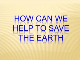 How can we help to save the Earth, слайд 1