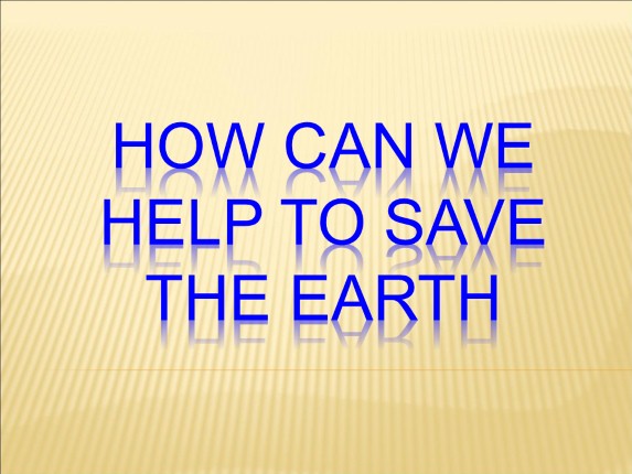 How can we help to save the Earth