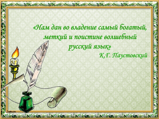 «Нам дан во владение самый богатый, меткий и поистине волшебный русский язык» К.Г. Паустовский