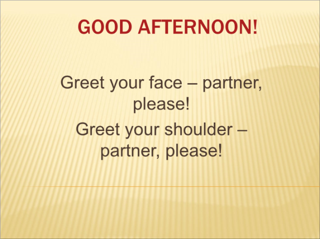 Good afternoon!. Greet your face – partner, please! Greet your shoulder – partner, please!