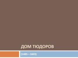 Дом Тюдоров 1485-1603 гг., слайд 1