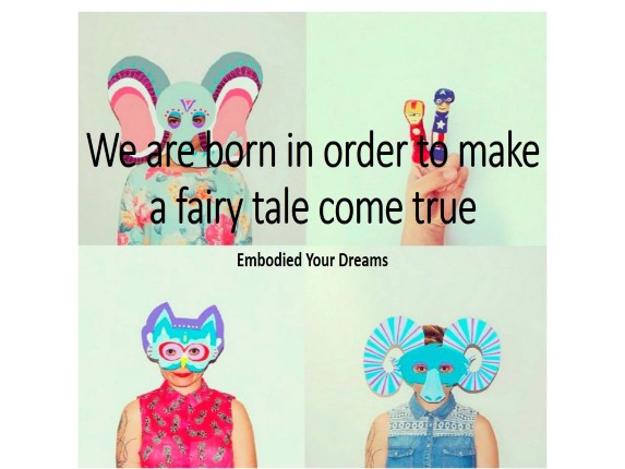 We are born in order to make a fairy tale come true