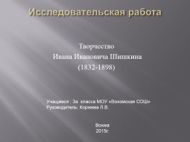 Исследовательская работа «Творчество Ивана Ивановича Шишкина 1832-1898 гг.», слайд 1
