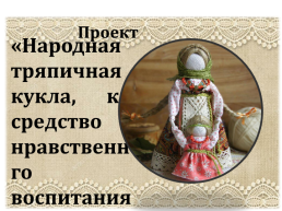 Проект. «Народная тряпичная кукла, как средство нравственного воспитания дошкольников», слайд 1