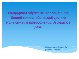 Специфика обучения и воспитания детей в логопедической группе роль семьи в преодолении дефектов речи, слайд 1