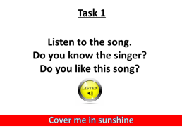 Task 1. Listen to the song. Do you know the singer? Do you like this song?. Cover me in sunshine, слайд 2