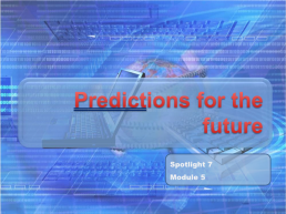 Predictions for the future. Spotlight 7 module 5
