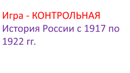 Игра - контрольная история России с 1917 по 1922 гг., слайд 1