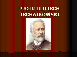 Pjotr Iljitsch Tschaikowski, слайд 1
