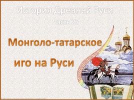 История Древней Руси - Часть 27 «Монголо-татарское иго на Руси», слайд 1