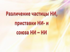 Различение частицы НИ, приставки НИ- исоюза НН - НИ