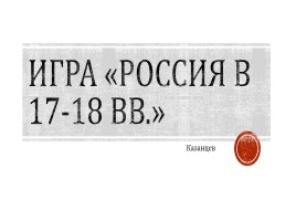 Игра «Россия в 17-18 вв.», слайд 1