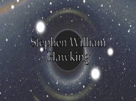 Стивен Хокинг - Stephen William Hawking (на английском языке), слайд 1