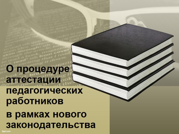 О процедуре аттестации педагогических работников в рамках нового законодательства