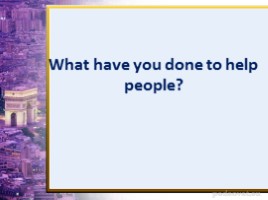 Урок английского языка 5 класс «What have you done to help people? - Что ты сделал чтобы помочь людям?», слайд 1