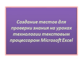 Проект «Создание тестов для проверки знания на уроках технологии текстовым процессором Microsoft Excel», слайд 1
