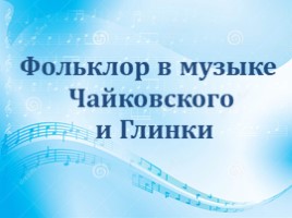Фольклор в музыке Чайковского и Глинки, слайд 1