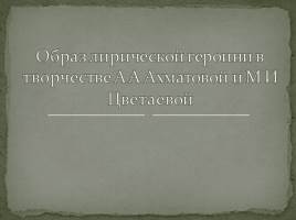 Образ лирической героини в творчестве А.А. Ахматовой и М.И. Цветаевой, слайд 1