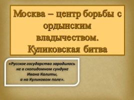 Москва - центр борьбы с ордынским владычеством. Куликовская битва