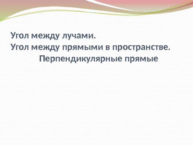 Угол между лучами. Угол между прямыми в пространстве. Перпендикулярные прямые