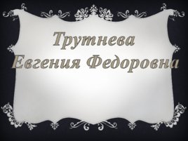Трутнева Евгения Федоровна, слайд 1