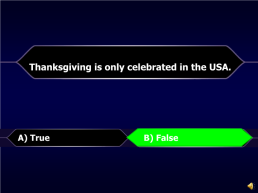 Thanksgiving is only celebrated in the usa.. A) true. B) false. B) false, слайд 2