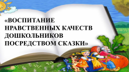 «Воспитание нравственных качеств дошкольников посредством сказки», слайд 1
