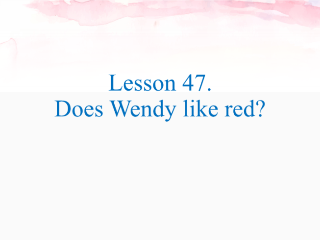 Lesson 47. Does wendy like red?