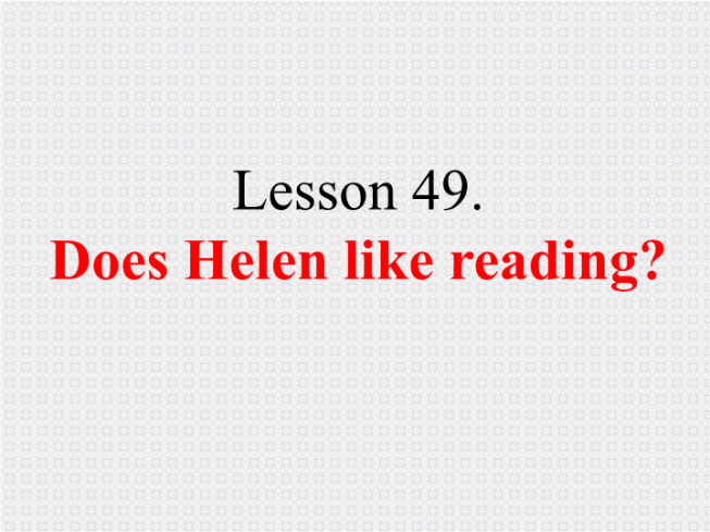 Lesson 49. Does helen like reading?