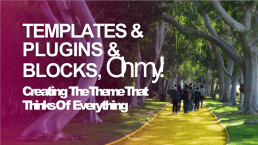 Templates &. Plugins &. Blocks, oh my!. Creating the theme that thinks of everything, слайд 1