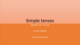 Simple tenses. Present past future active passive by anna drandrova, слайд 1