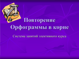 Повторение орфограммы в корне. Система занятий элективного курса