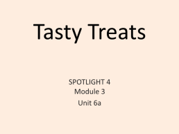 Tasty treats. Spotlight 4 module 3 unit 6a, слайд 1