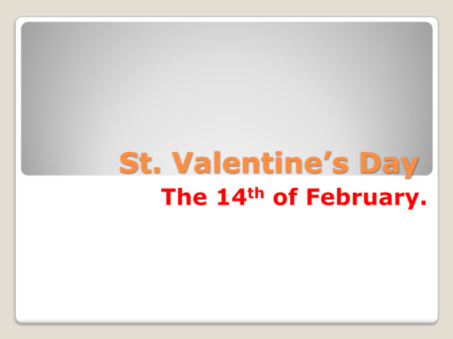 St. Valentine’s day. The 14th of february.