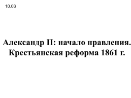 Александр II начало правления. Крестьянская реформа 1861 г., слайд 1