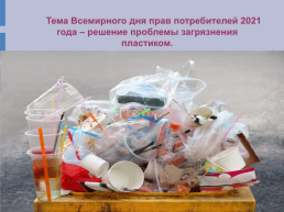 Тема всемирного дня прав потребителей 2021 года – решение проблемы загрязнения пластиком, слайд 5