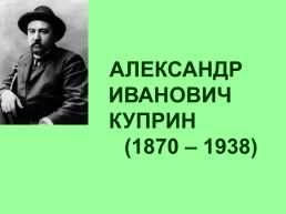 Александр Иванович Куприн (1870 – 1938)